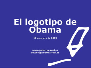 El logotipo de Obama 17 de enero de 2009 www.gutierrez-rubi.es [email_address] 