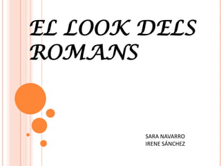 EL LOOK DELS ROMANS SARA NAVARRO   IRENE SÁNCHEZ 