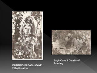 PAINTING IN BAGH CAVE
2 Bodhisattva
Bagh Cave 4 Details of
Painting
 