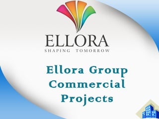 Ellora Group
Commercial
Projects
 