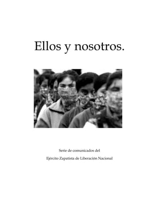 Ellos y nosotros.

Serie de comunicados del
Ejército Zapatista de Liberación Nacional

 