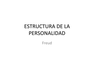 ESTRUCTURA DE LA PERSONALIDAD Freud 