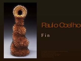 Paulo Coelho F i n Texto de libre circulación en internet en diversos formatos Fotos delibre acceso en internet Montaje original cortesía de Carlos Rangel Santiago de Querétaro, Mex. Ago.2008 [email_address] 