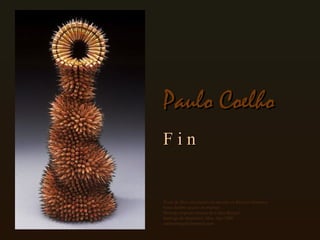 Paulo Coelho F i n Texto de libre circulación en internet en diversos formatos Fotos delibre acceso en internet Montaje original cortesía de Carlos Rangel Santiago de Querétaro, Mex. Ago.2008 [email_address] 