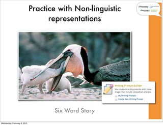 Practice with Non-linguistic
                                    representations




                                     Six Word Story

Wednesday, February 6, 2013
 