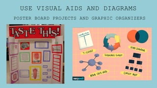 USE VISUAL AIDS AND DIAGRAMS
POSTER BOARD PROJECTS AND GRAPHIC ORGANIZERS
 
