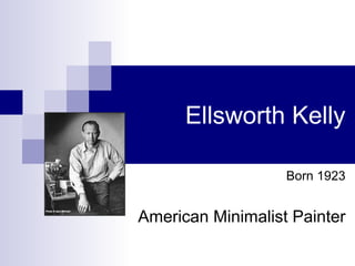 Ellsworth Kelly
Born 1923
American Minimalist Painter
 