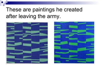 These are paintings he created
after leaving the army.
 