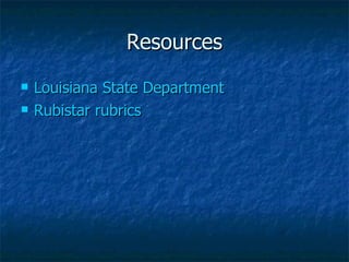 Resources
   Louisiana State Department
   Rubistar rubrics
 