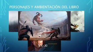 PERSONAJES Y AMBIENTACIÓN DEL LIBRO
S:X-XI
 