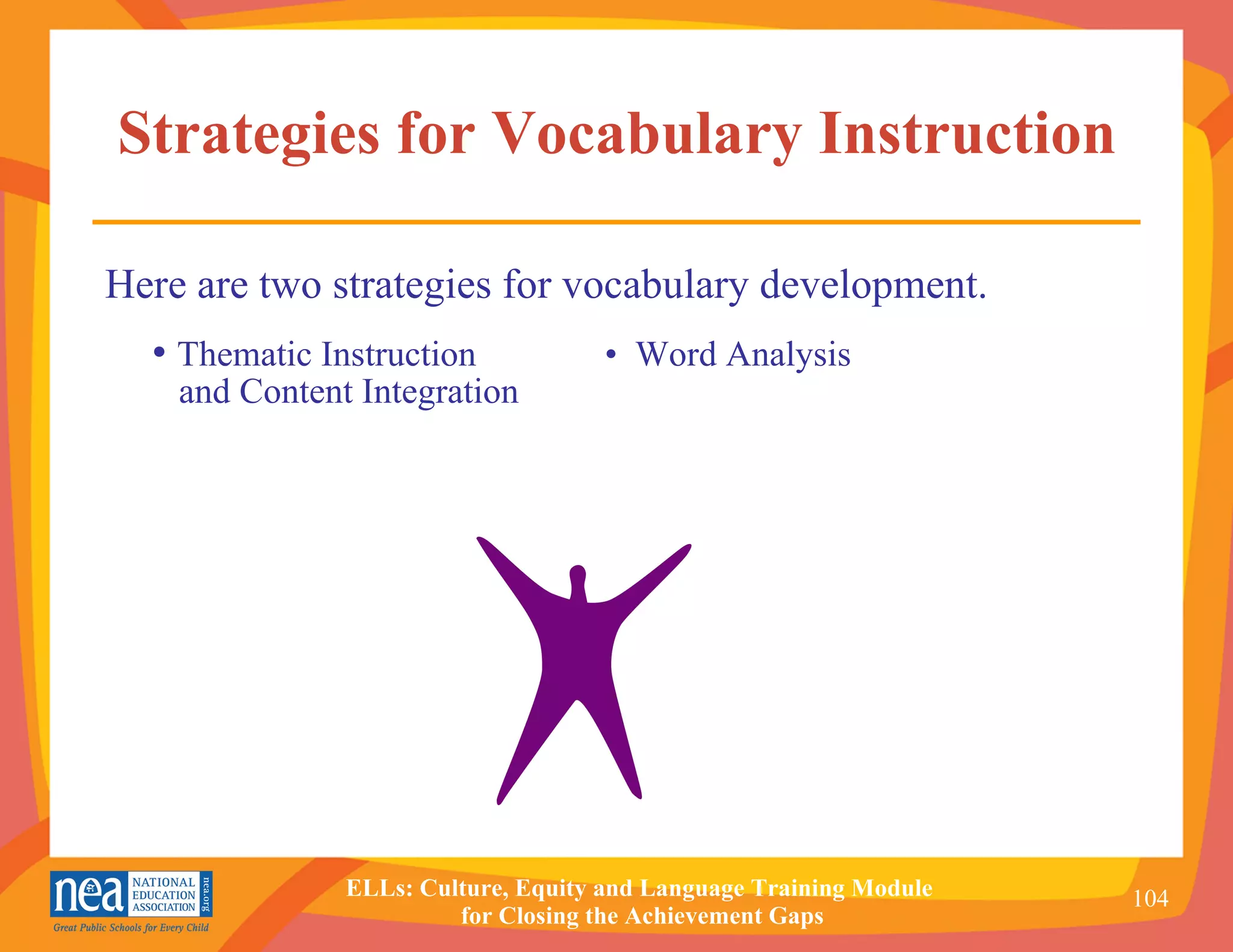 Strategies for Vocabulary Instruction Here are two strategies for vocabulary development. •  Thematic Instruction •  Word Analysis   and Content Integration 