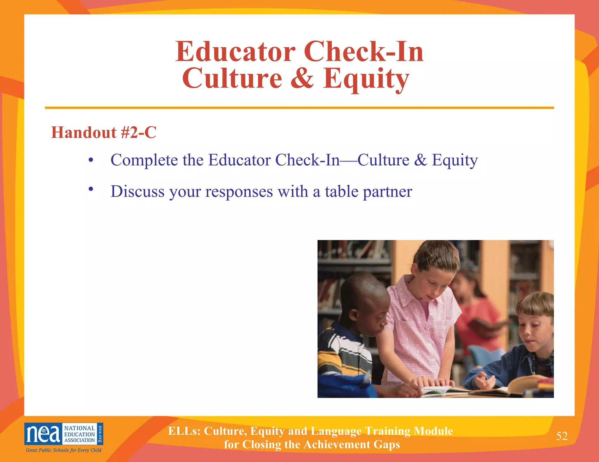 Educator Check-In Culture & Equity   Complete the Educator Check-In—Culture & Equity  Discuss your responses with a table partner   Handout #2-C 