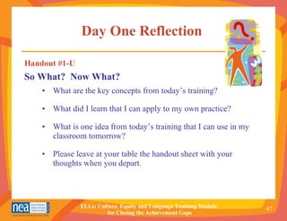 Day One Reflection   What are the key concepts from today’s training? What did I learn that I can apply to my own practice? What is one idea from today’s training that I can use in my classroom tomorrow? Please leave at your table the handout sheet with your thoughts when you depart. Handout #1-U So What?  Now What? 