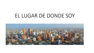 EL LUGAR DE DONDE SOY
 