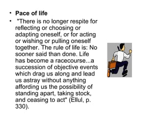<ul><li>Pace of life   </li></ul><ul><li>&quot;There is no longer respite for reflecting or choosing or adapting oneself, ...