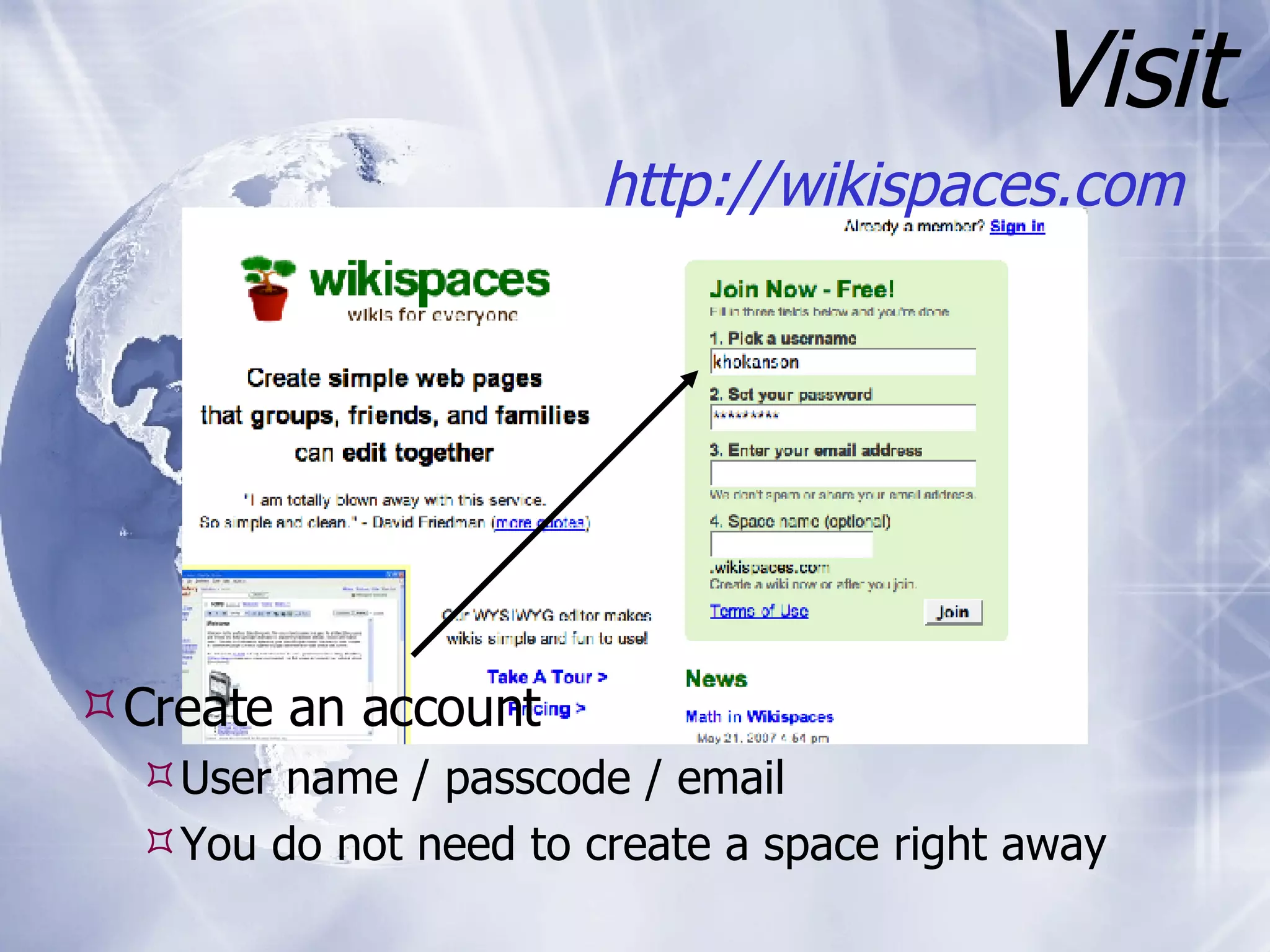 Visit http://wikispaces.com Create an account User name / passcode / email You do not need to create a space right away