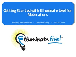 Getting Started with Elluminate Live! for Moderators frostburg.edu/elluminate     learncentral.org   301.687.7777 