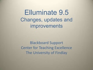 Elluminate 9.5 Changes, updates and improvements Blackboard SupportCenter for Teaching ExcellenceThe University of Findlay 