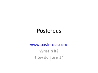 Posterous www.posterous.com   What is it? How do I use it? 