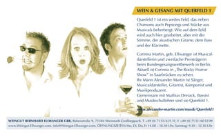 Wein & Gesang mit querfeld 1
                                                                                 Querfeld 1 ist ein weites Feld, das neben
                                                                                 Chansons auch Popsongs und Stücke aus
                                                                                 Musicals beherbergt. Wie auf dem Feld
                                                                                 wird auch hier gearbeitet, aber mit der
                                                                                 Stimme, der akustischen Gitarre, dem Bass
                                                                                 und der Klarinette.

                                                                                 Corinna Martin, geb. Ellwanger ist Musical­
                                                                                 darstellerin und zweifache Preisträgerin
                                                                                 beim Bundesgesangswettbewerb in Berlin.
                                                                                 Aktuell ist Corinna in „The Rocky Horror
                                                                                 Show” in Saarbrücken zu sehen.
                                                                                 Ihr Mann Alexander Martin ist Sänger,
                                                                                 Musicaldarsteller, Gitarrist, Komponist und
                                                                                 Musikproduzent.
                                                                                 Gemeinsam mit Mathias Dreiack, Bassist
                                                                                                                    ­
                                                                                 und Musikschullehrer sind sie Querfeld 1.

                                                                                 www.alexander-martin.com/musik/Querfeld1

Weingut Bernhard Ellwanger GBR, Rebenstraße 9, 71384 Weinstadt-Großheppach, T +49 (0) 71 51 / 6 21 31, F +49 (0) 71 51 / 60 32 09
www.Weingut-Ellwanger.com, info@Weingut-Ellwanger.com, ÖFFNUNGSZEITEN Mo, Di, Do, Fr 14.00 – 18.30 Uhr, Samstag: 9.30 – 12.30 Uhr
 