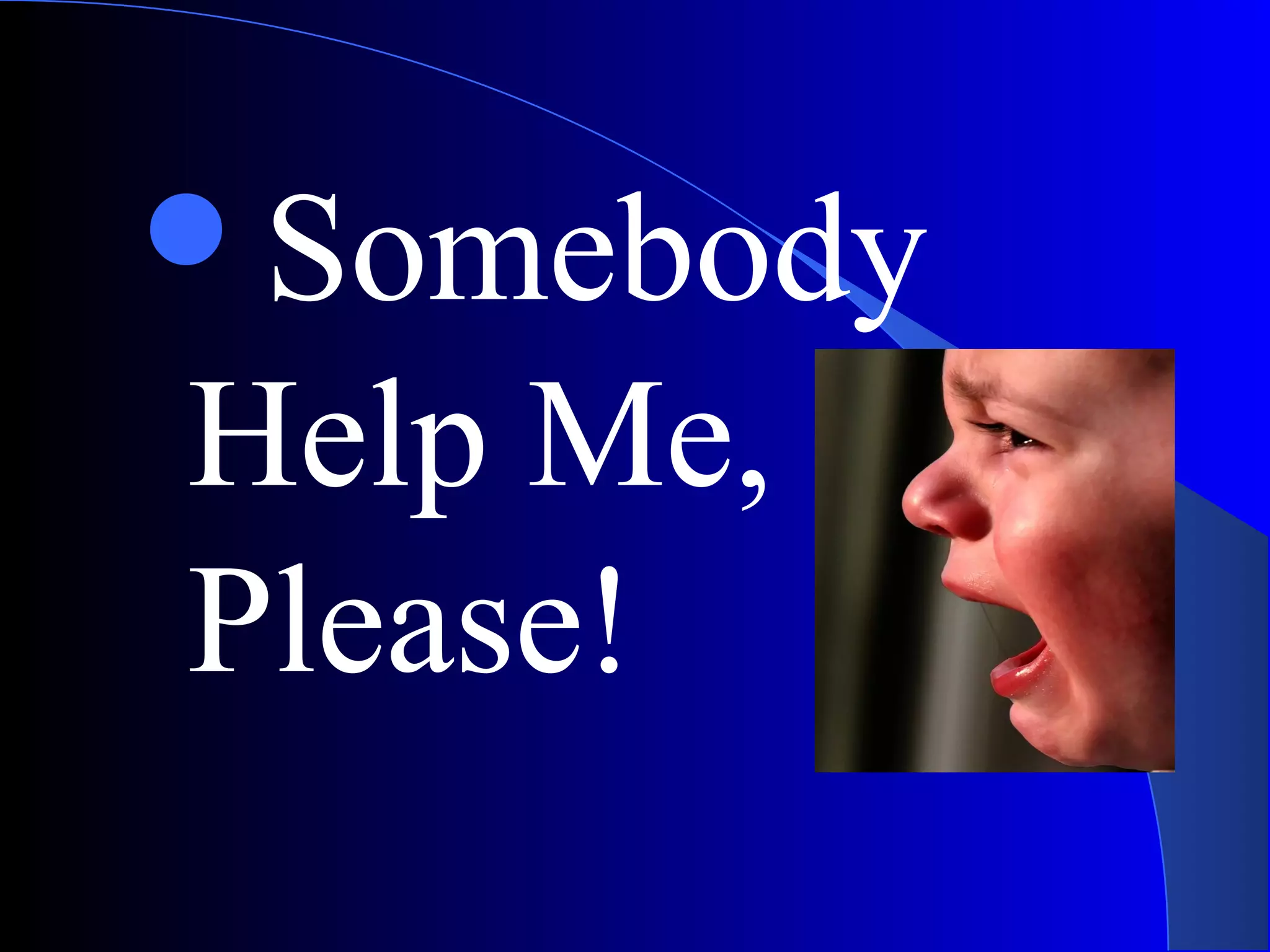 Somebody
Help Me,
Please!
 