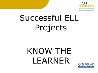 Successful ELL Projects KNOW THE LEARNER 