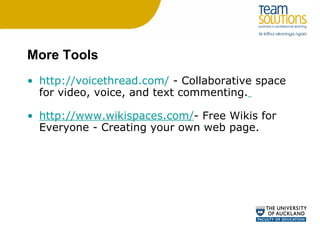 More Tools http://voicethread.com/  - Collaborative space for video, voice, and text commenting.   http://www.wikispaces.com/ - Free Wikis for Everyone - Creating your own web page. 