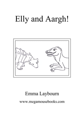 Elly and Aargh!




   Emma Laybourn
 www.megamousebooks.com
 