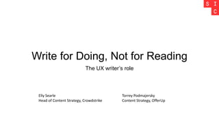 Write for Doing, Not for Reading
The UX writer’s role
Elly Searle
Head of Content Strategy, Crowdstrike
Torrey Podmajersky
Content Strategy, OfferUp
 