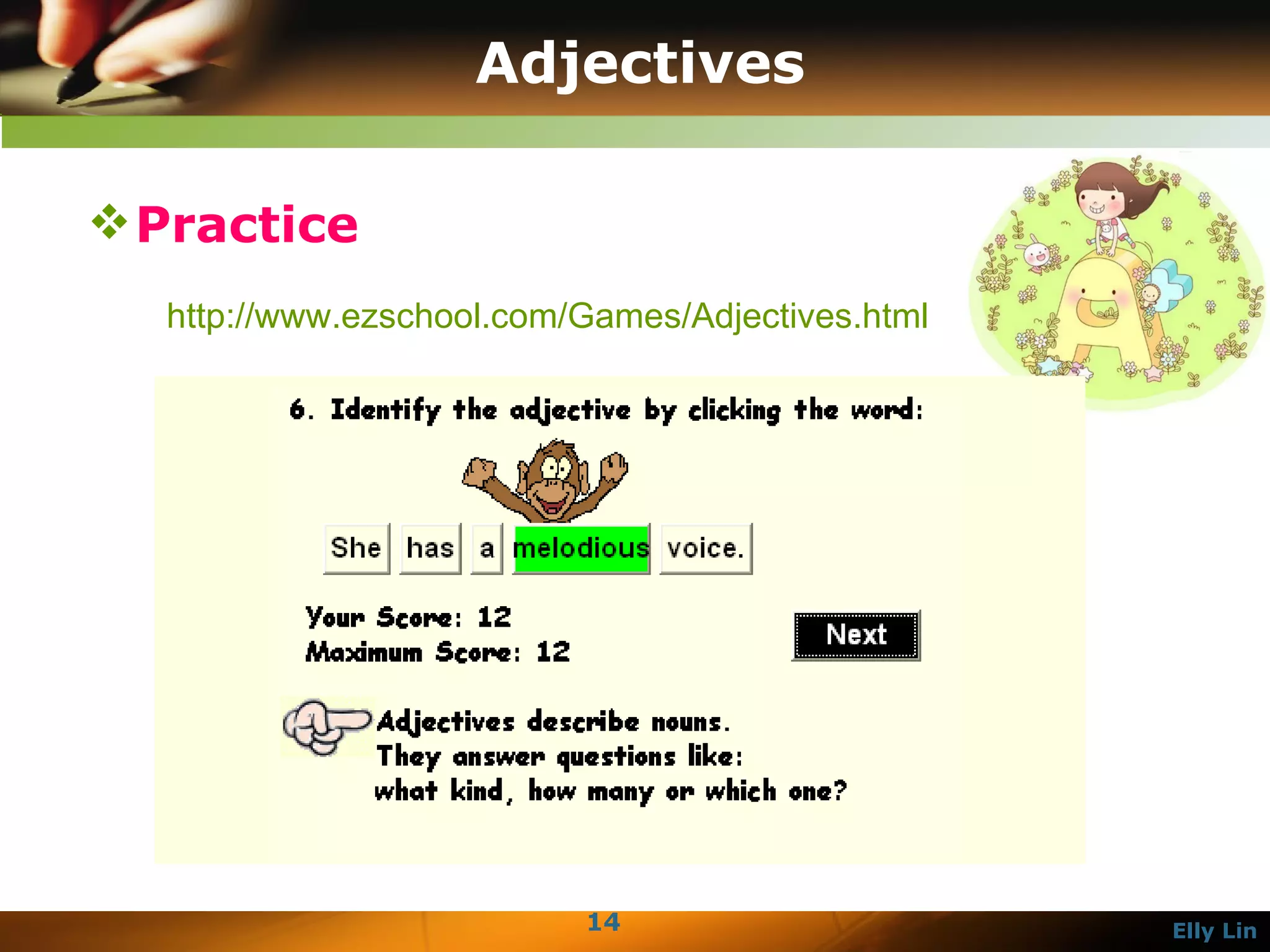 Adjectives Practice http:// www.ezschool.com/Games/Adjectives.html 