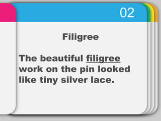 02
Filigree
The beautiful filigree
work on the pin looked
like tiny silver lace.
 