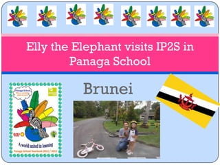 Elly the Elephant visits IP2S in
        Panaga School

          Brunei
 