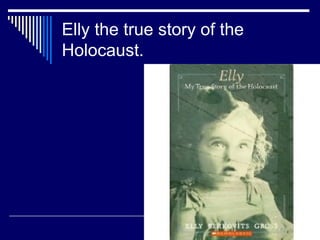 Elly the true story of the Holocaust. 