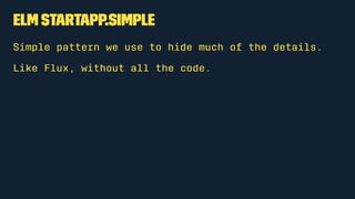p and text
p [] [text "Hello World"]
p and text are two functions from elm-html
p takes two lists
• a list of attributes (can be empty)
• a list of child elements
text takes a string of text to display.
 