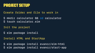 Composability
main =
view
view: Html
view =
div [] [
p [] [
text "Hello ",
em [] [text "world"]
]
]
 