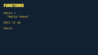 Compiling Elm
• Create a hello.elm file
• Run
$ elm make hello.elm
Success! Compiled 1 modules.
Successfully generated index.html
• Open resulting index.html in your browser.
 