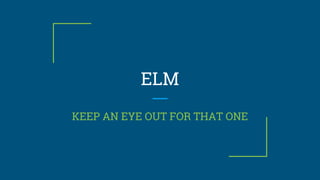 ELM
KEEP AN EYE OUT FOR THAT ONE
 
