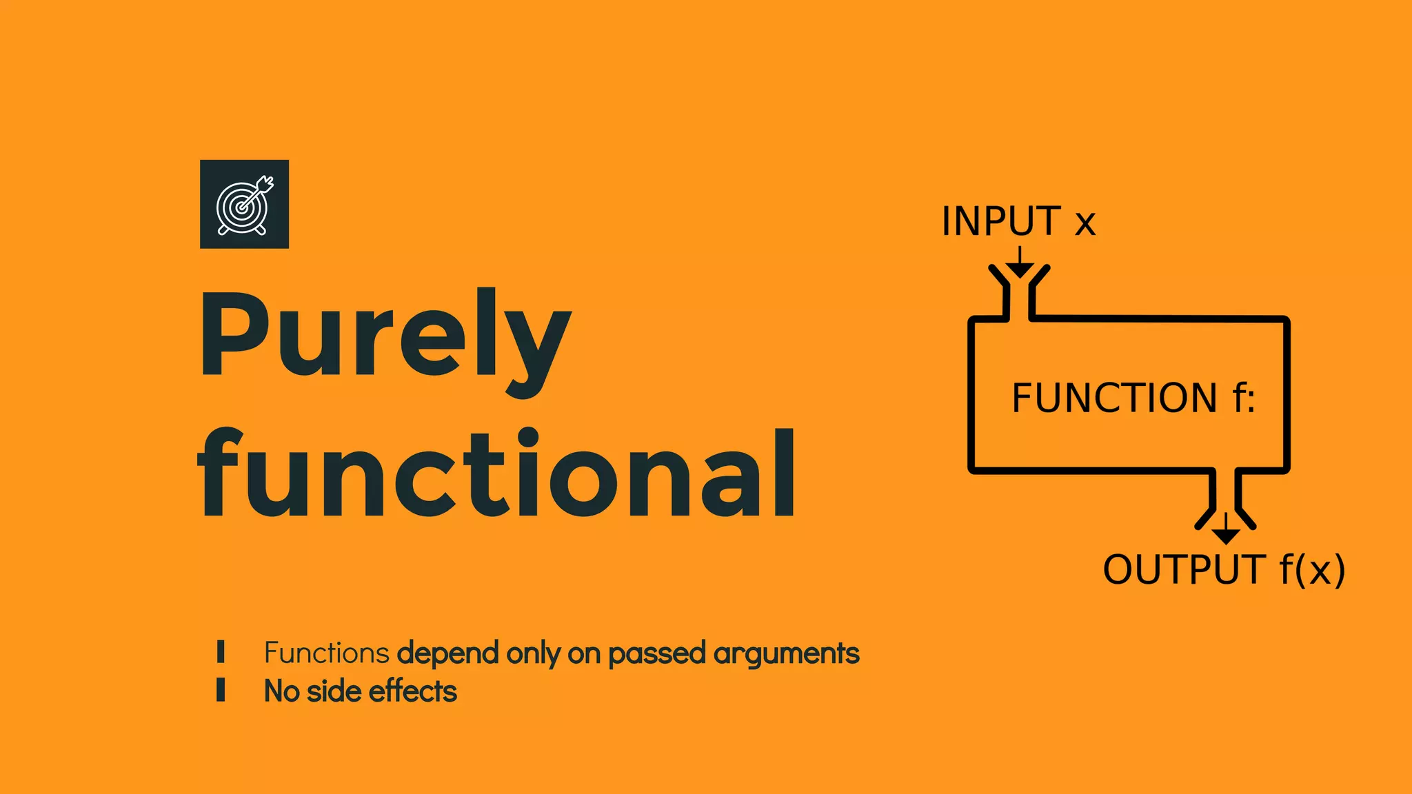 Purely
functional
∎ Functions depend only on passed arguments
∎ No side effects
 