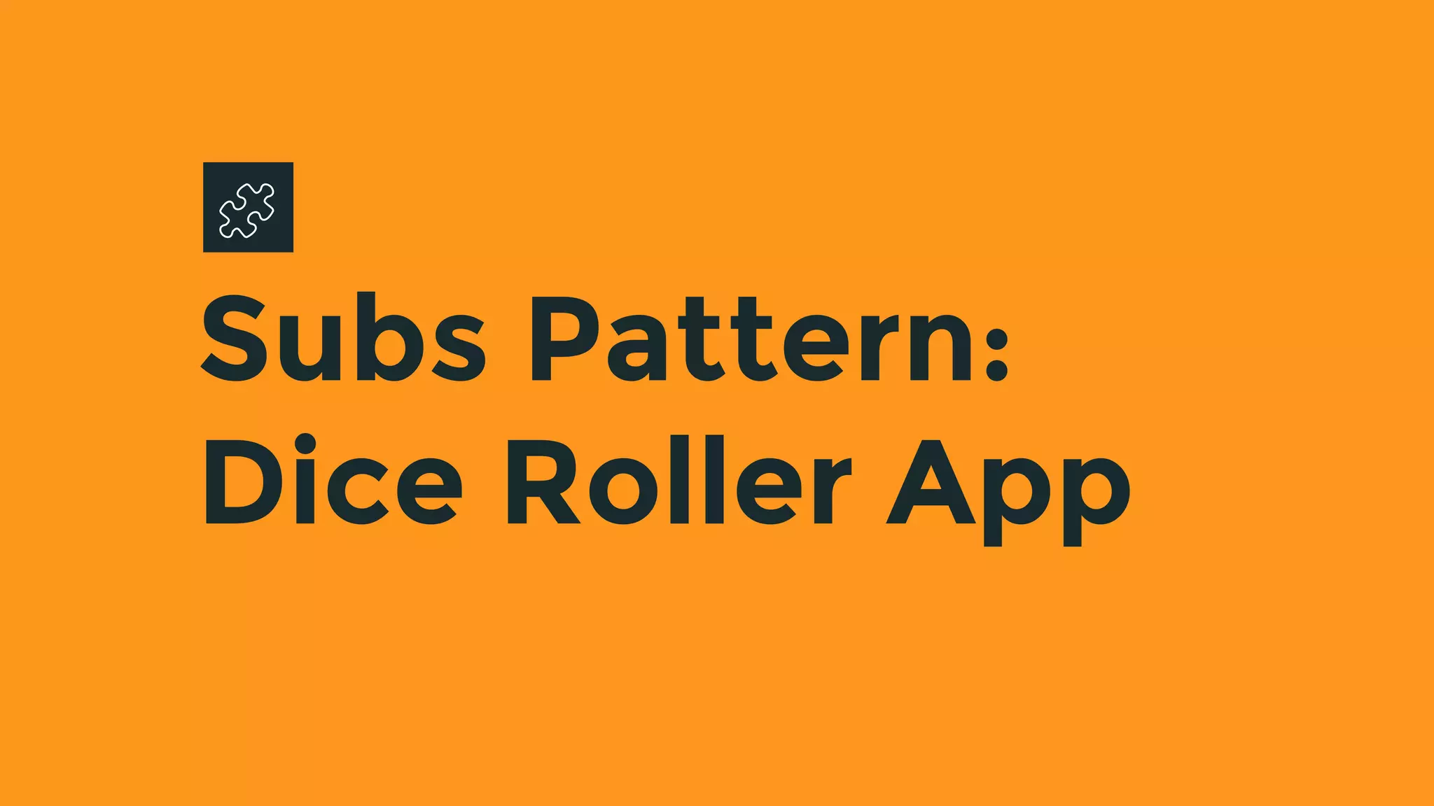 Subs Pattern:
Dice Roller App
 