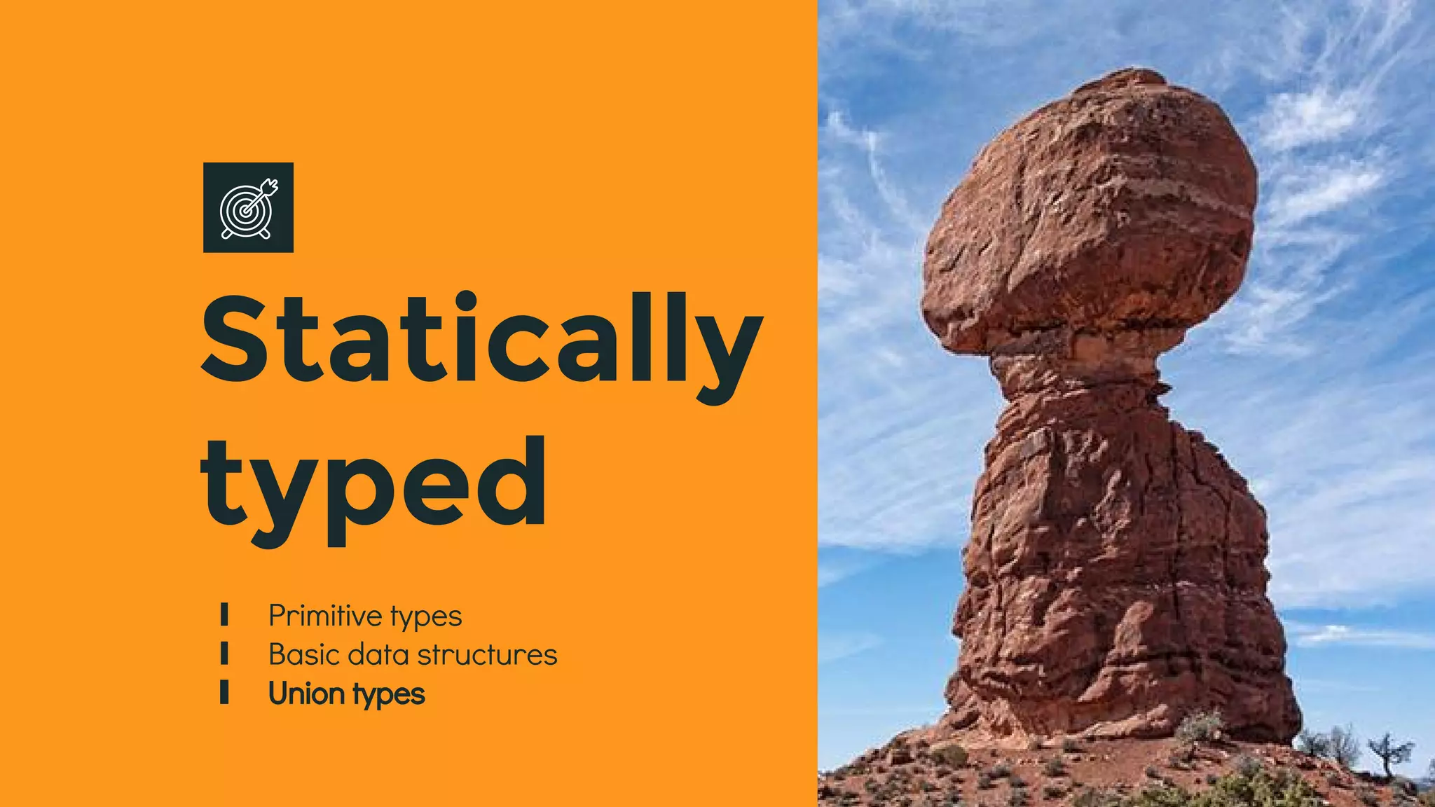 Statically
typed
∎ Primitive types
∎ Basic data structures
∎ Union types
 