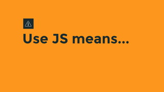 Use JS means...
 
