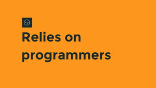 Relies on
programmers
 