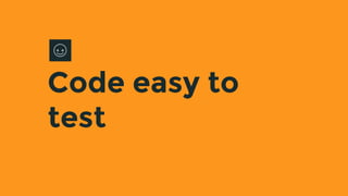 Code easy to
test
 