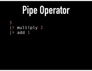 Pipe Operator
3 
|> multiply 2 
|> add 1
 
