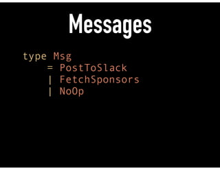 Messages
type Msg 
= PostToSlack 
| FetchSponsors 
| NoOp
 