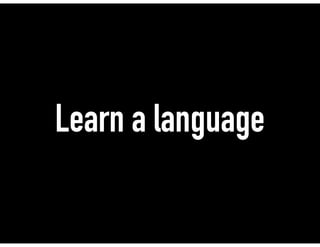 Learn a language
 