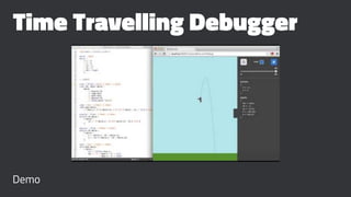 Time Travelling Debugger
Demo
 