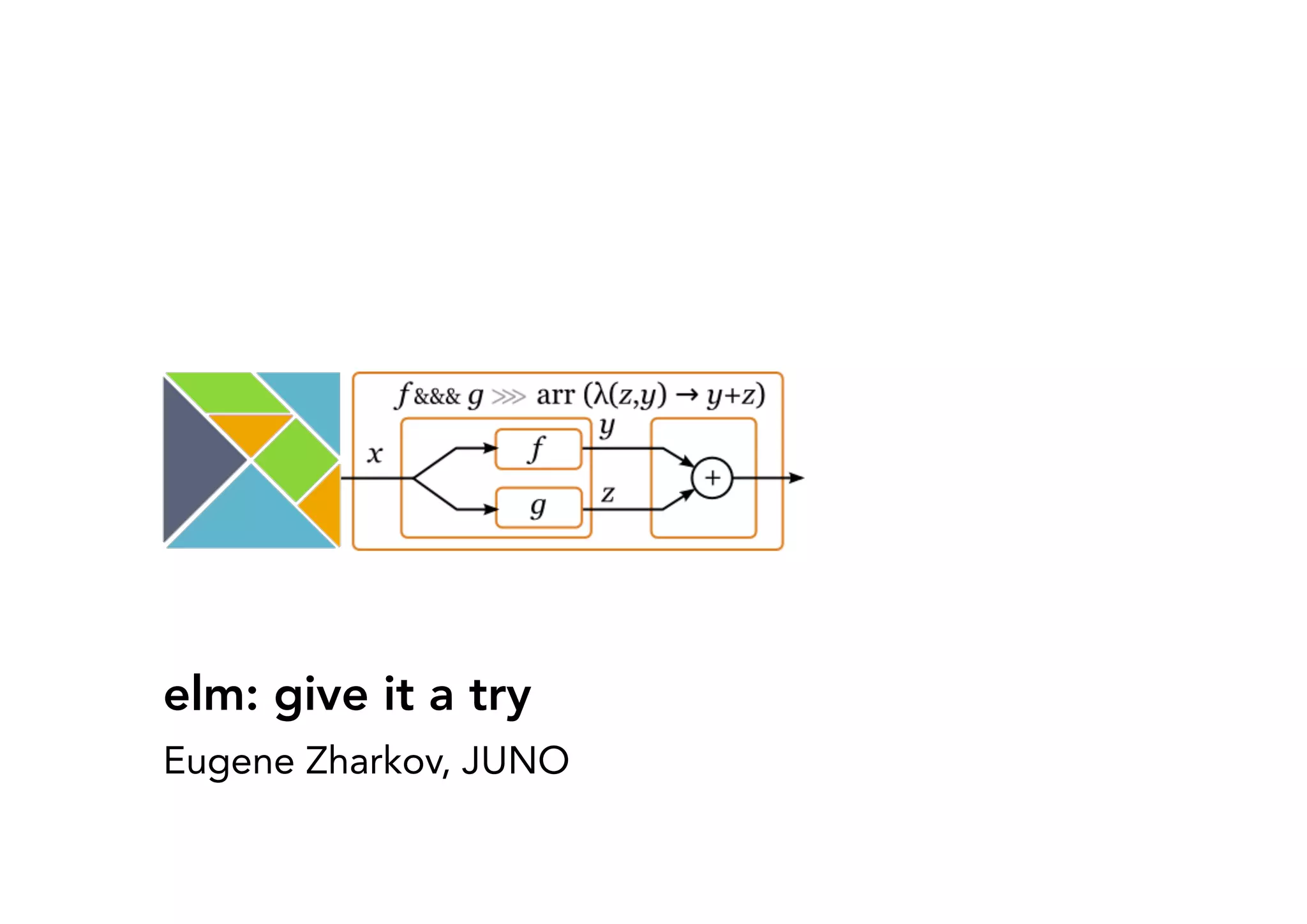 elm: give it a try
Eugene Zharkov, JUNO
 