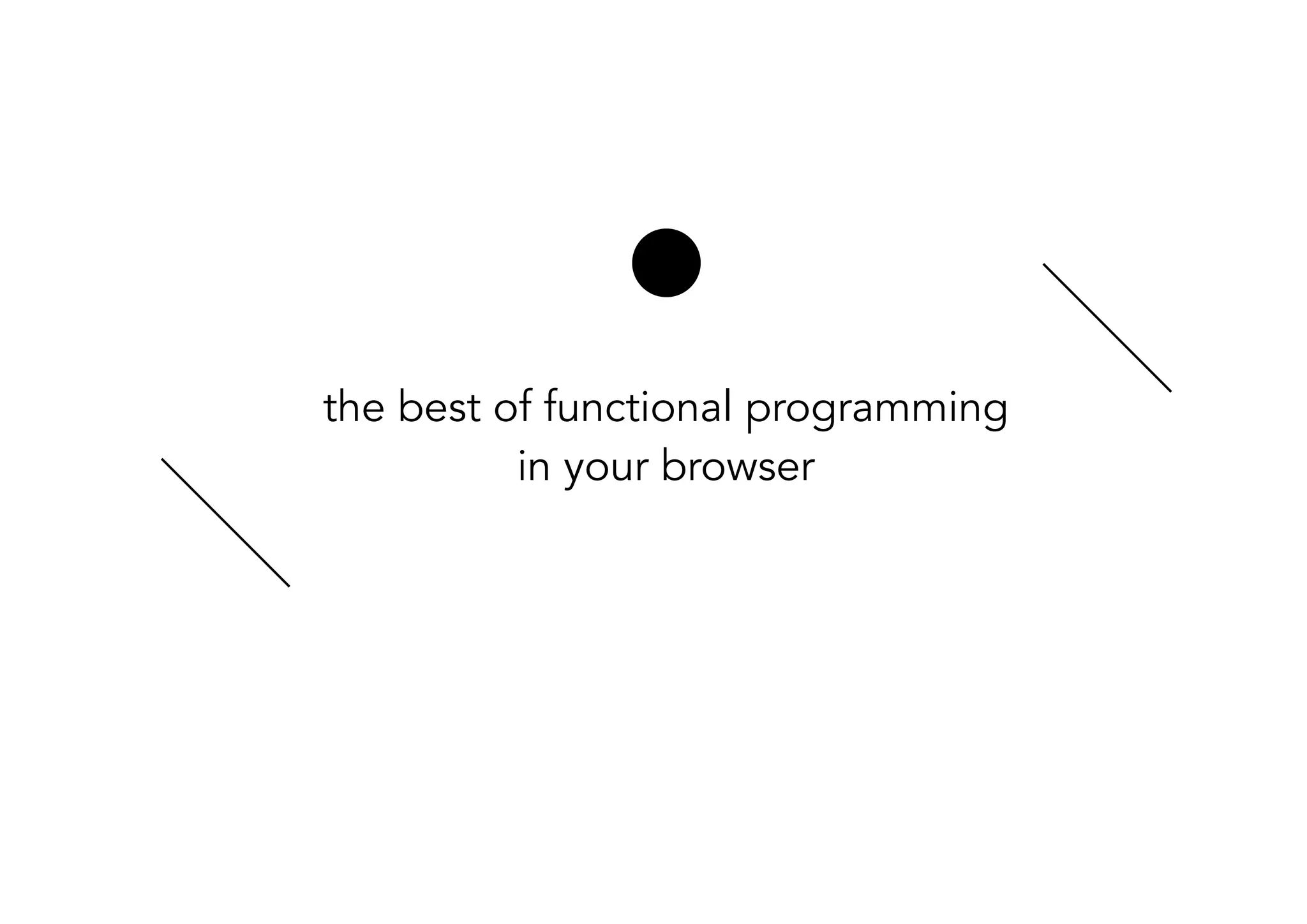 the best of functional programming
in your browser
 