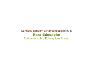 Conheça também a Nanoexposição n. 1:
Rara Educação
Raridades sobre Educação e Ensino
 